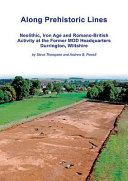 Along prehistoric lines : Neolithic, Iron Age and Romano-British activity at the former MOD Headquarters, Durrington, Wiltshire /