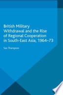 British military withdrawal and the rise of regional cooperation in South-east Asia, 1964-73 /