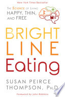 Bright line eating : the science of living happy, thin, and free /