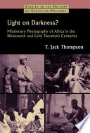 Light on darkness? : missionary photography of Africa in the nineteenth and early twentieth centuries /