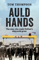 Auld hands : the men who made Belfast's shipyards great /