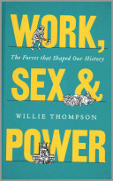 Work, sex and power : the forces that shaped our history /