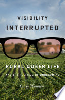 Visibility interrupted : rural queer life and the politics of unbecoming /