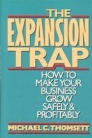 The expansion trap : how to make your business grow safely & profitably /