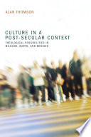 Culture in a post-secular context : theological possibilities in Milbank, Barth, and Bediako /