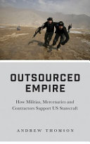 Outsourced empire : how militias, mercenaries, and contractors support US statecraft /