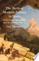 The Birth of Modern Politics in Spain : Democracy, Association and Revolution, 1854-75 /