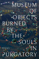 Museum of objects burned by the souls in purgatory : poems /