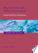 Abortion Law and Political Institutions : Explaining Policy Resistance /
