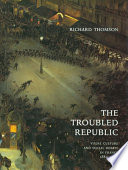 The troubled republic : visual culture and social debate in France, 1889-1900 /
