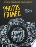 Photos framed : a fresh look at the world's most memorable photographs /