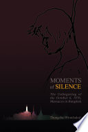 Moments of silence : the unforgetting of the October 6, 1976, massacre in Bangkok /