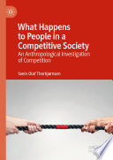 What Happens to People in a Competitive Society : An Anthropological Investigation of Competition  /