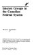 Interest groups in the Canadian federal system /