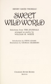 Sweet, wild world : selections from the Journals [of] Henry David Thoreau arranged as poetry /