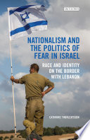 Nationalism and the politics of fear in Israel : race and identity on the border with Lebanon /