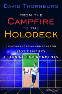 From the campfire to the holodeck : creating engaging and powerful 21st century learning environments /