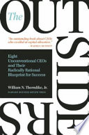 The outsiders : eight unconventional CEOs and their radically rational blueprint for success /