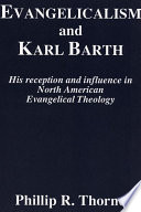 Evangelicalism and Karl Barth : his reception and influence in North American Evangelical theology /
