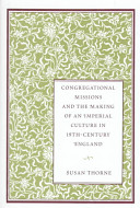 Congregational missions and the making of an imperial culture in nineteenth-century England /