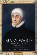 Mary Ward : first sister of feminism /