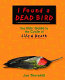 I found a dead bird : the kids' guide to the cycle of life & death /