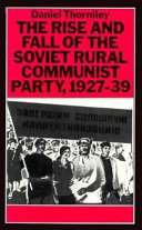 The rise and fall of the Soviet rural communist party, 1927-39 /