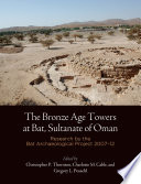 The bronze age towers at Bat, sultanate of Oman : research by the Bat Archaeological Project, 2007-12 /