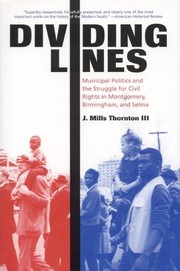 Dividing lines : municipal politics and the struggle for civil rights in Montgomery, Birmingham, and Selma /