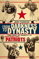 From darkness to dynasty : the first 40 years of the New England Patriots /