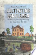 Cultivating gentlemen : the meaning of country life among the Boston elite, 1785-1860  /