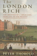 The London rich : the creation of a great city, from 1666 to the present /