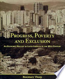 Progress, poverty and exclusion : an economic history of Latin America in the 20th century /