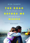 The road before me weeps : on the refugee route through Europe /