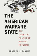 The American warfare state : the domestic politics of military spending /
