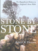 Stone by stone : the magnificent history in New England's stone walls /