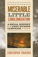 Miserable little conglomeration : a social history of the Port Hudson campaign /