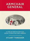 Armchair general : a calendar year of British battles, sieges, atrocities and heroics /