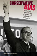 Conservative bias : how Jesse Helms pioneered the rise of right-wing media and realigned the Republican Party /
