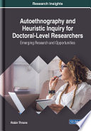 Autoethnography and heuristic inquiry for doctoral-level researchers : emerging research and opportunities /