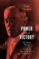 Power without victory : Woodrow Wilson and the American internationalist experiment /