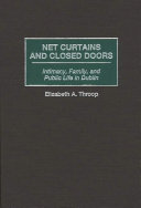 Net curtains and closed doors : intimacy, family, and public life in Dublin /