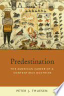 Predestination : the American career of a contentious doctrine /