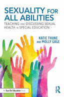 Sexuality for all abilities : teaching and discussing sexual health in special education /