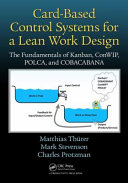 Card-based control systems for a lean work design : the fundamentals of kanban, ConWIP, POLCA, and COBACABANA /