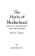 The myths of motherhood : how culture reinvents the good mother /