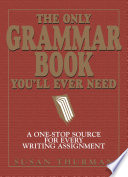 The only grammar book you'll ever need : a one-stop source for every writing assignment /