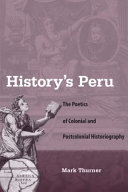 History's Peru : the poetics of colonial and postcolonial historiography /