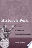History's Peru : the poetics of colonial and postcolonial historiography /