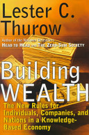 Building wealth : the new rules for individuals, companies, and nations in a knowledge-based economy /